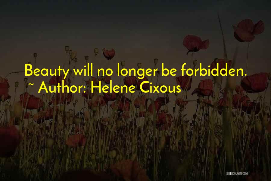 Helene Cixous Quotes: Beauty Will No Longer Be Forbidden.