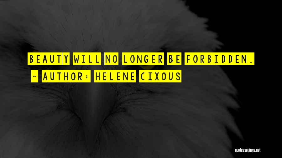 Helene Cixous Quotes: Beauty Will No Longer Be Forbidden.