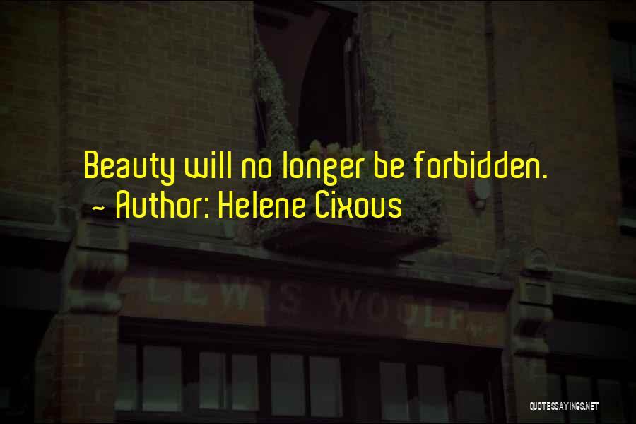 Helene Cixous Quotes: Beauty Will No Longer Be Forbidden.