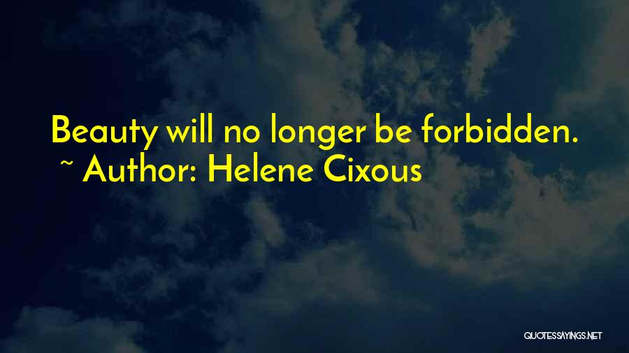 Helene Cixous Quotes: Beauty Will No Longer Be Forbidden.