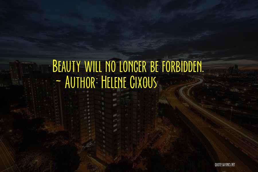 Helene Cixous Quotes: Beauty Will No Longer Be Forbidden.