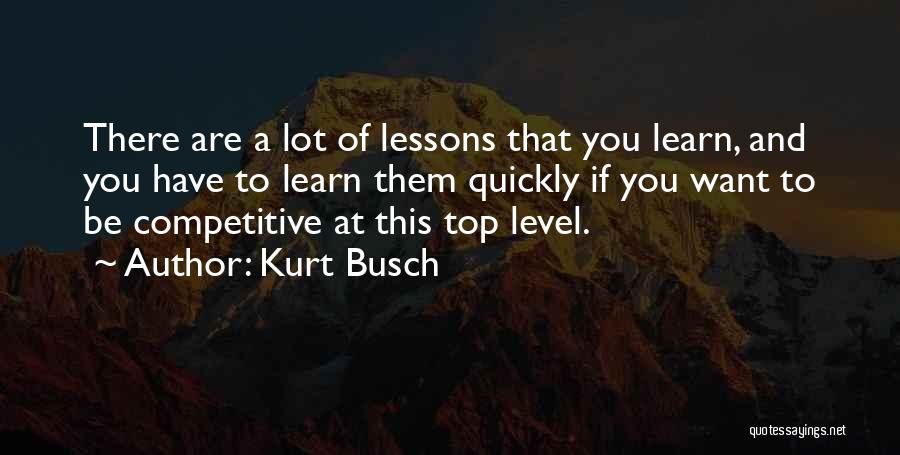 Kurt Busch Quotes: There Are A Lot Of Lessons That You Learn, And You Have To Learn Them Quickly If You Want To