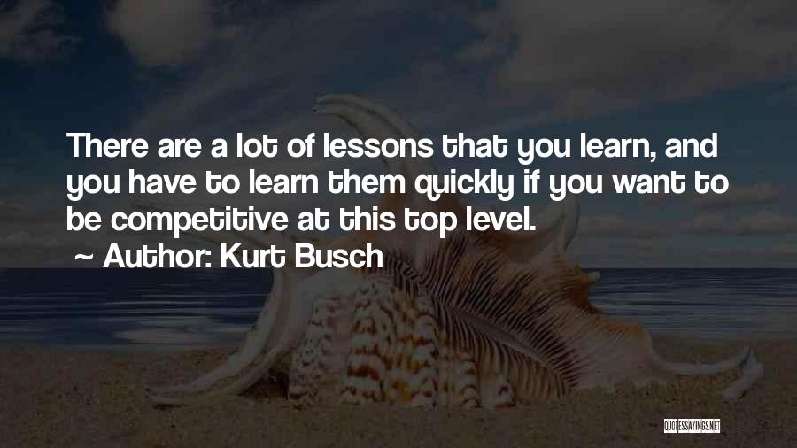 Kurt Busch Quotes: There Are A Lot Of Lessons That You Learn, And You Have To Learn Them Quickly If You Want To