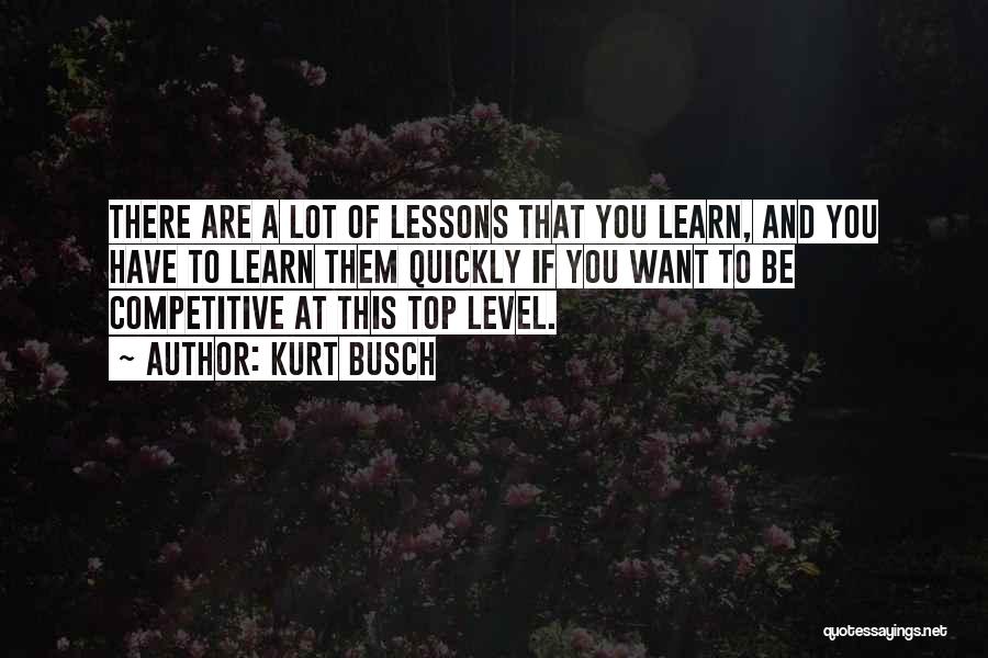 Kurt Busch Quotes: There Are A Lot Of Lessons That You Learn, And You Have To Learn Them Quickly If You Want To