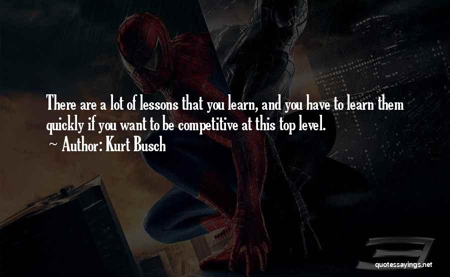 Kurt Busch Quotes: There Are A Lot Of Lessons That You Learn, And You Have To Learn Them Quickly If You Want To