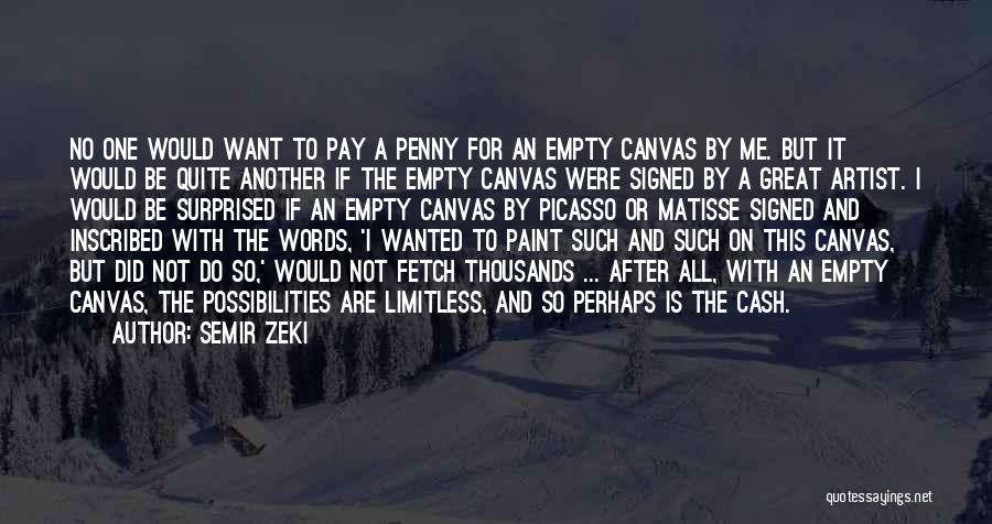 Semir Zeki Quotes: No One Would Want To Pay A Penny For An Empty Canvas By Me. But It Would Be Quite Another