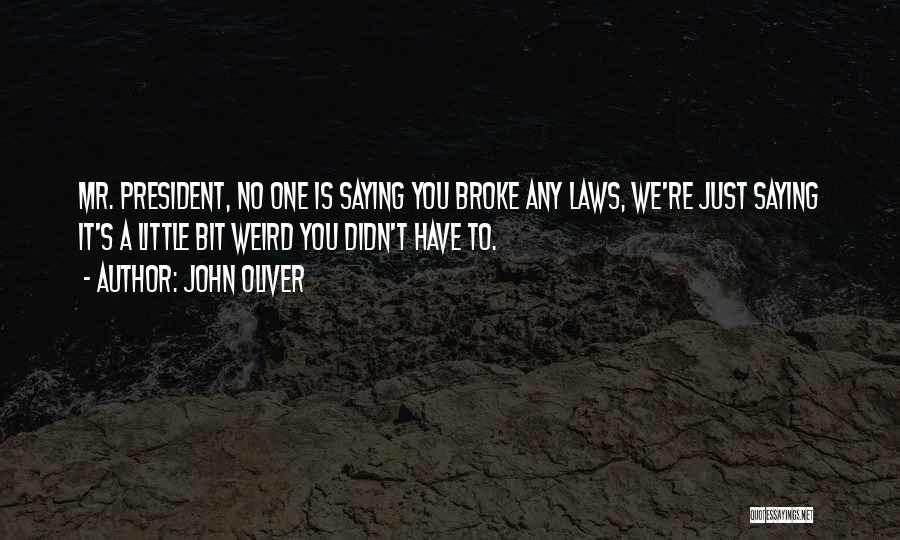 John Oliver Quotes: Mr. President, No One Is Saying You Broke Any Laws, We're Just Saying It's A Little Bit Weird You Didn't