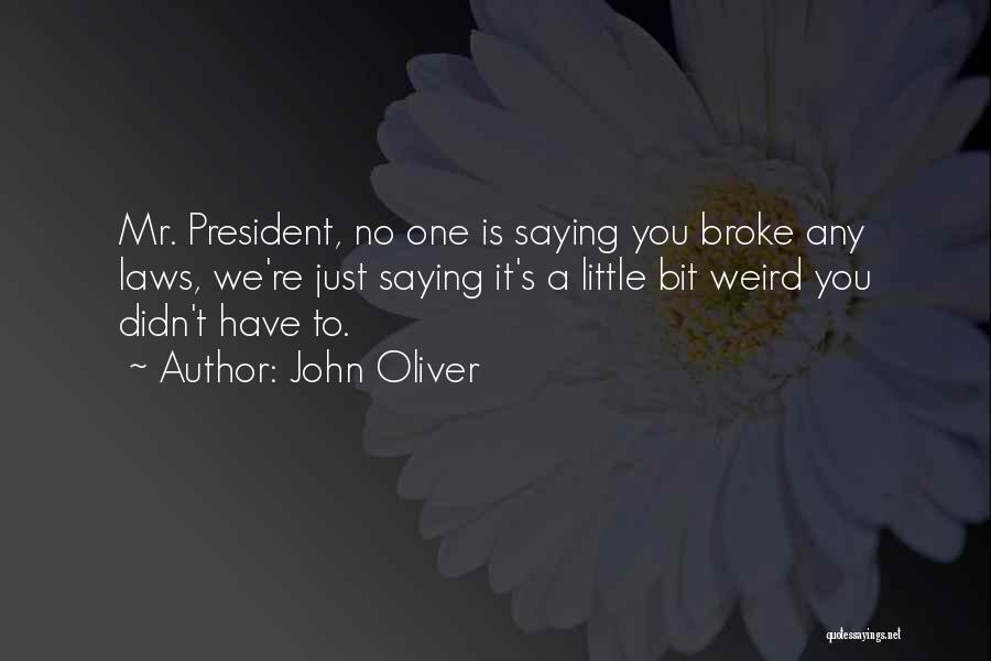 John Oliver Quotes: Mr. President, No One Is Saying You Broke Any Laws, We're Just Saying It's A Little Bit Weird You Didn't