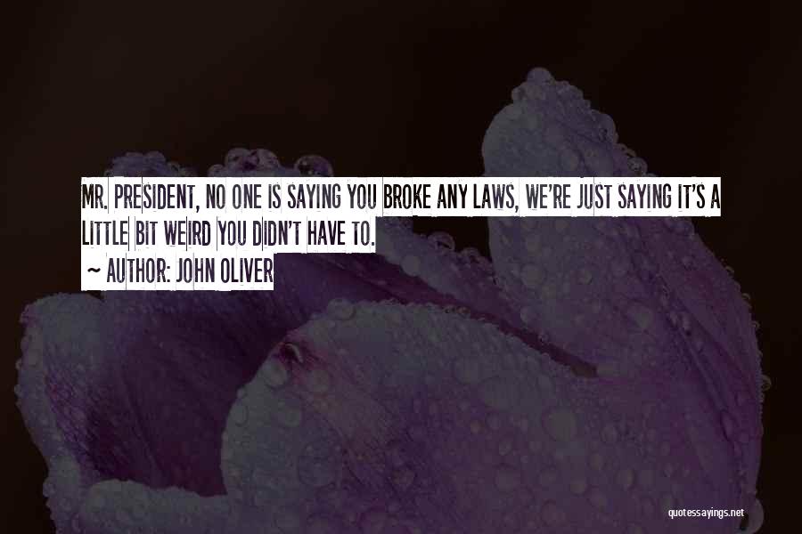 John Oliver Quotes: Mr. President, No One Is Saying You Broke Any Laws, We're Just Saying It's A Little Bit Weird You Didn't