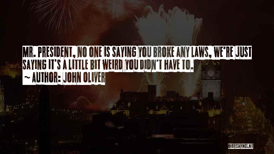 John Oliver Quotes: Mr. President, No One Is Saying You Broke Any Laws, We're Just Saying It's A Little Bit Weird You Didn't