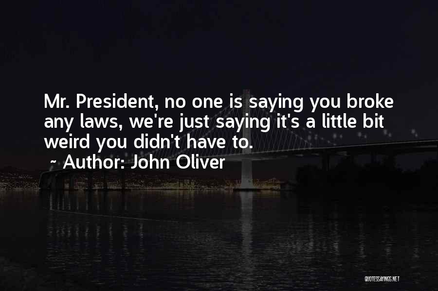 John Oliver Quotes: Mr. President, No One Is Saying You Broke Any Laws, We're Just Saying It's A Little Bit Weird You Didn't