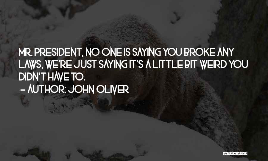 John Oliver Quotes: Mr. President, No One Is Saying You Broke Any Laws, We're Just Saying It's A Little Bit Weird You Didn't