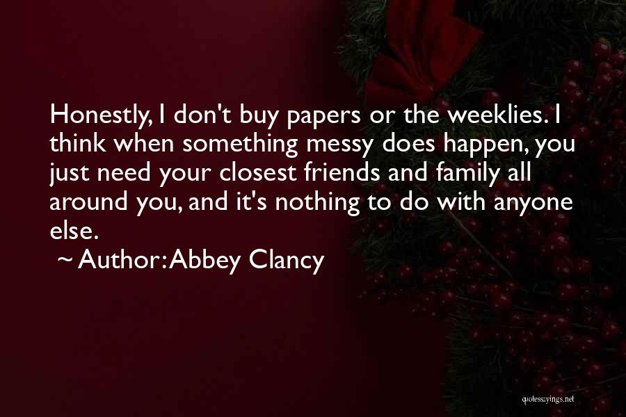 Abbey Clancy Quotes: Honestly, I Don't Buy Papers Or The Weeklies. I Think When Something Messy Does Happen, You Just Need Your Closest