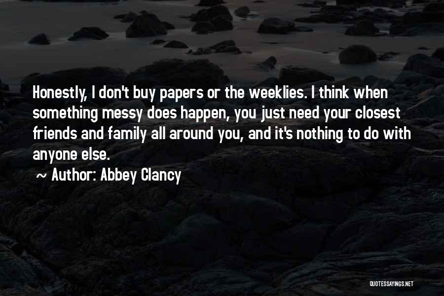 Abbey Clancy Quotes: Honestly, I Don't Buy Papers Or The Weeklies. I Think When Something Messy Does Happen, You Just Need Your Closest