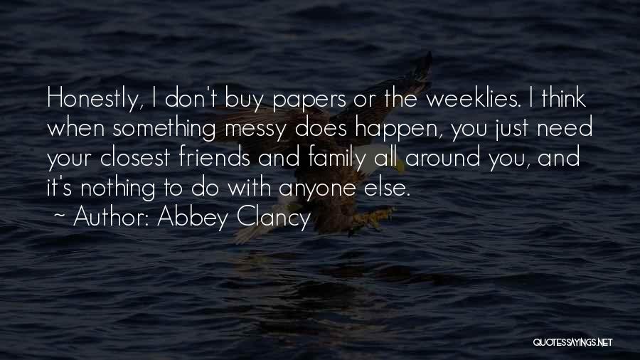 Abbey Clancy Quotes: Honestly, I Don't Buy Papers Or The Weeklies. I Think When Something Messy Does Happen, You Just Need Your Closest