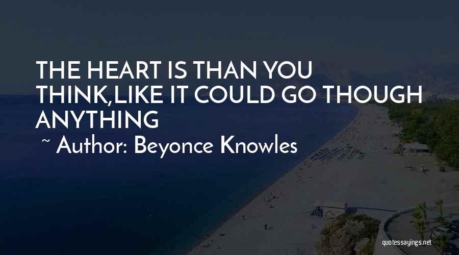 Beyonce Knowles Quotes: The Heart Is Than You Think,like It Could Go Though Anything