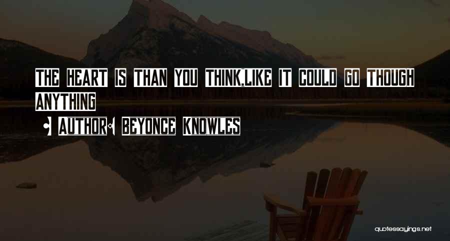 Beyonce Knowles Quotes: The Heart Is Than You Think,like It Could Go Though Anything