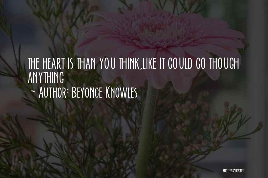 Beyonce Knowles Quotes: The Heart Is Than You Think,like It Could Go Though Anything