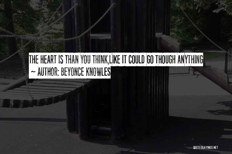 Beyonce Knowles Quotes: The Heart Is Than You Think,like It Could Go Though Anything