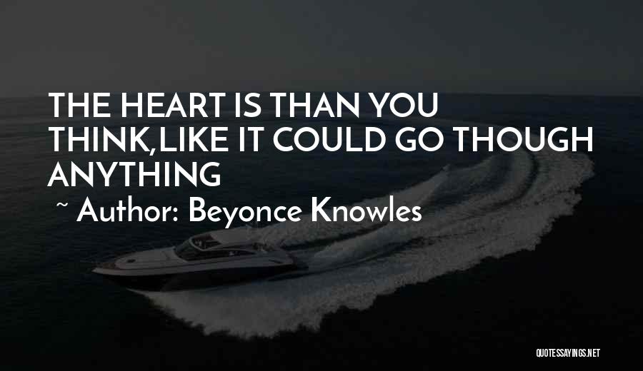 Beyonce Knowles Quotes: The Heart Is Than You Think,like It Could Go Though Anything