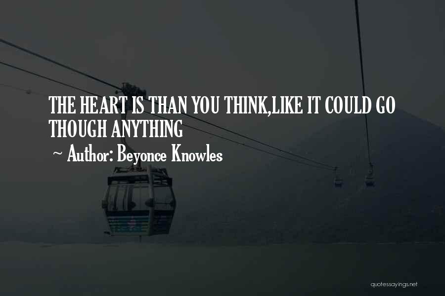 Beyonce Knowles Quotes: The Heart Is Than You Think,like It Could Go Though Anything
