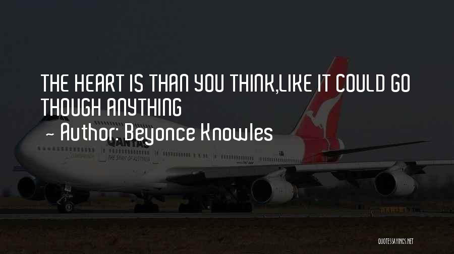 Beyonce Knowles Quotes: The Heart Is Than You Think,like It Could Go Though Anything