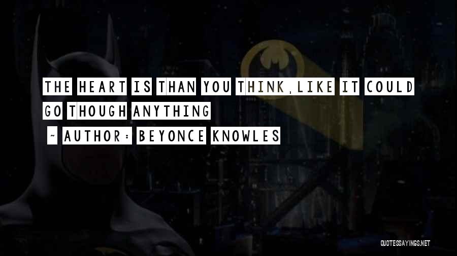 Beyonce Knowles Quotes: The Heart Is Than You Think,like It Could Go Though Anything