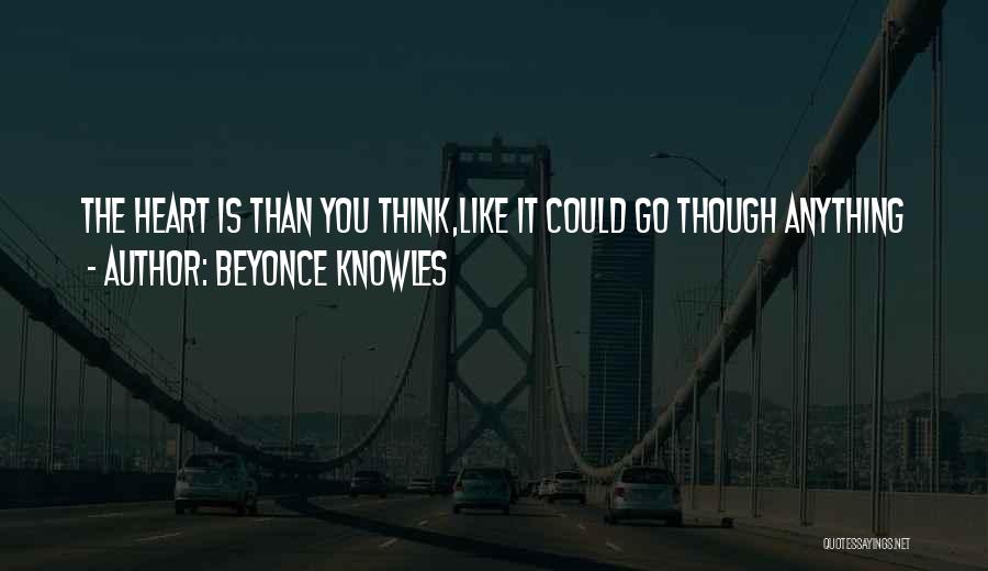Beyonce Knowles Quotes: The Heart Is Than You Think,like It Could Go Though Anything