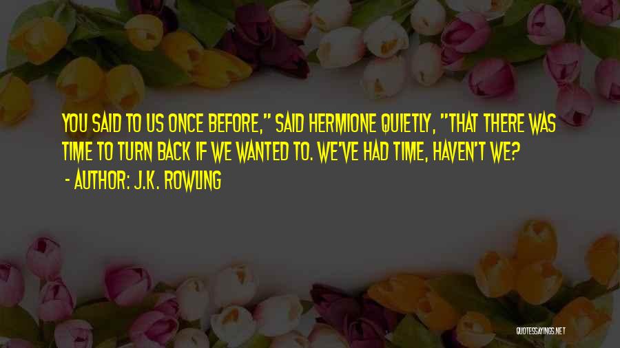 J.K. Rowling Quotes: You Said To Us Once Before, Said Hermione Quietly, That There Was Time To Turn Back If We Wanted To.