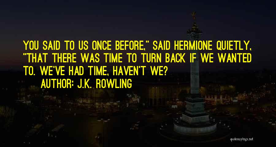 J.K. Rowling Quotes: You Said To Us Once Before, Said Hermione Quietly, That There Was Time To Turn Back If We Wanted To.