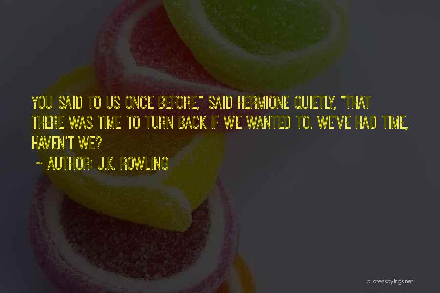 J.K. Rowling Quotes: You Said To Us Once Before, Said Hermione Quietly, That There Was Time To Turn Back If We Wanted To.