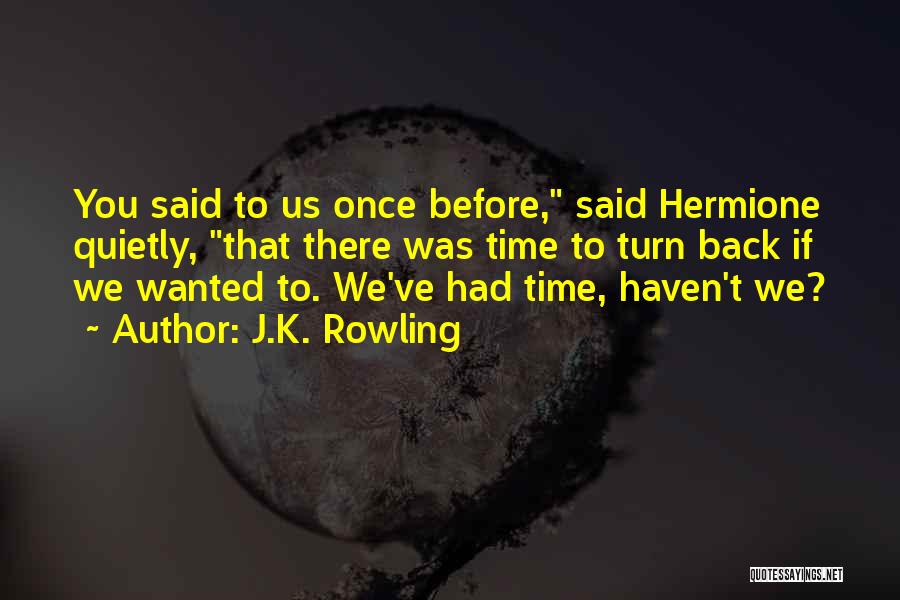 J.K. Rowling Quotes: You Said To Us Once Before, Said Hermione Quietly, That There Was Time To Turn Back If We Wanted To.
