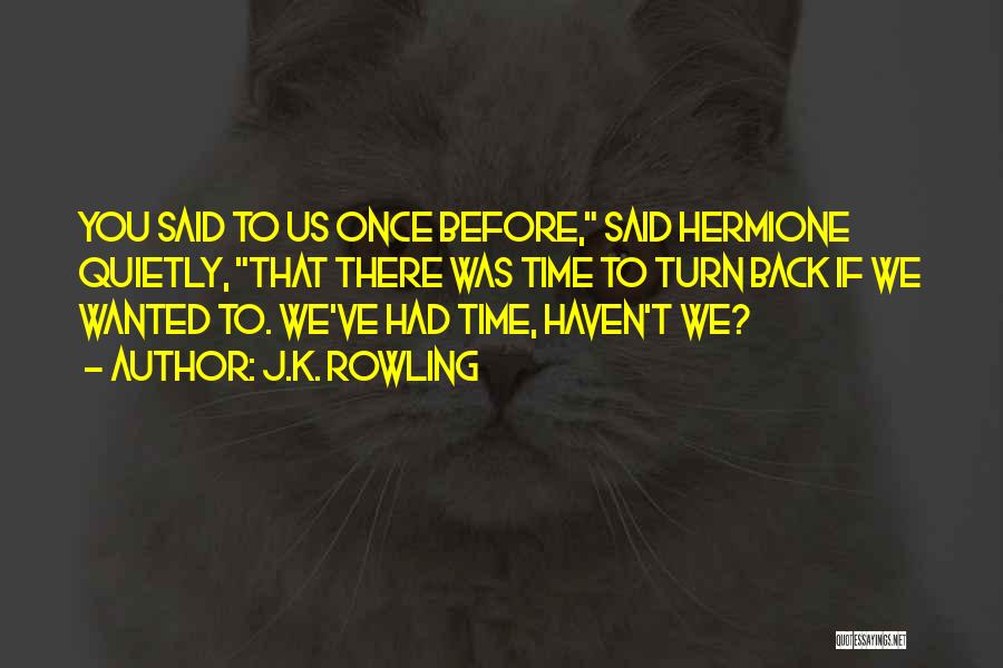 J.K. Rowling Quotes: You Said To Us Once Before, Said Hermione Quietly, That There Was Time To Turn Back If We Wanted To.