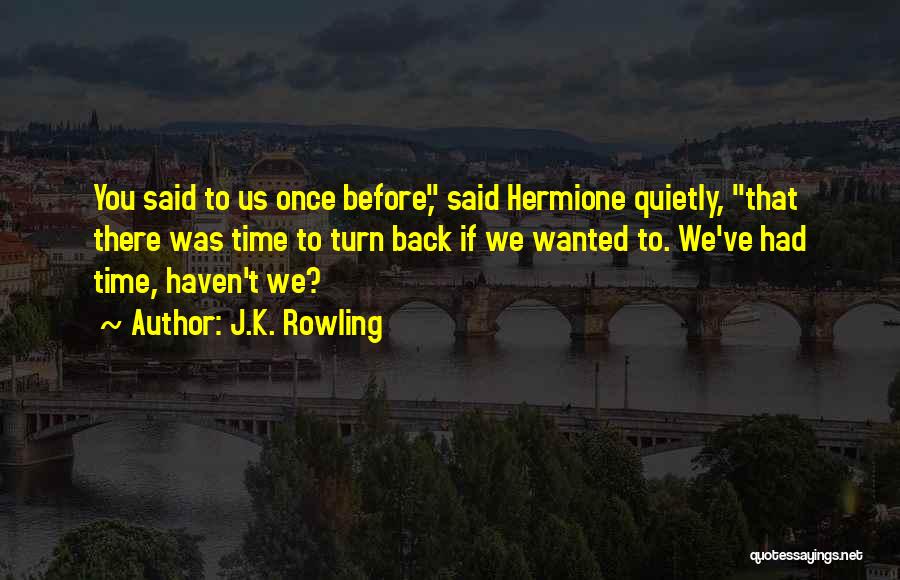 J.K. Rowling Quotes: You Said To Us Once Before, Said Hermione Quietly, That There Was Time To Turn Back If We Wanted To.
