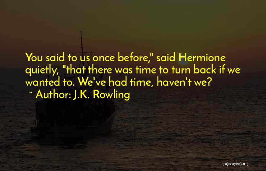 J.K. Rowling Quotes: You Said To Us Once Before, Said Hermione Quietly, That There Was Time To Turn Back If We Wanted To.