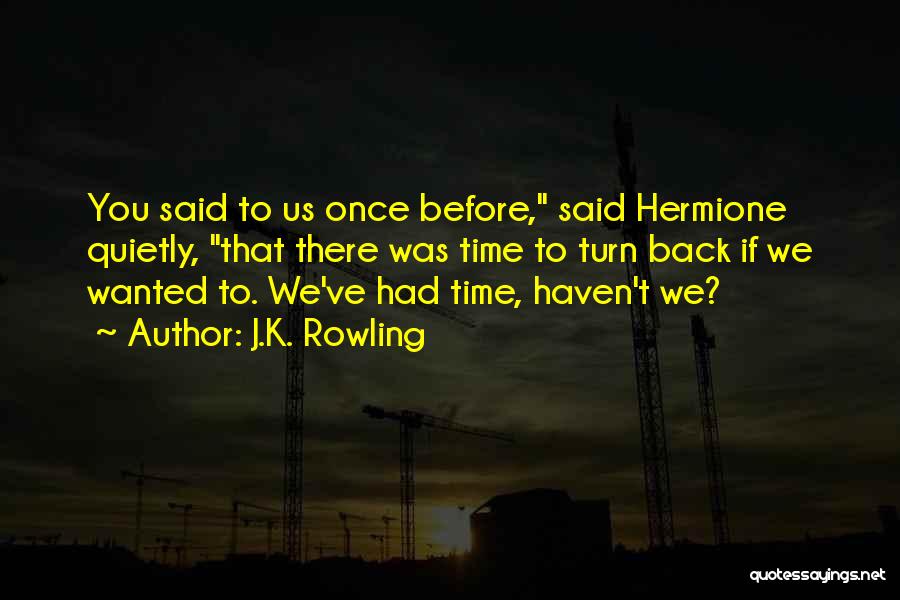 J.K. Rowling Quotes: You Said To Us Once Before, Said Hermione Quietly, That There Was Time To Turn Back If We Wanted To.