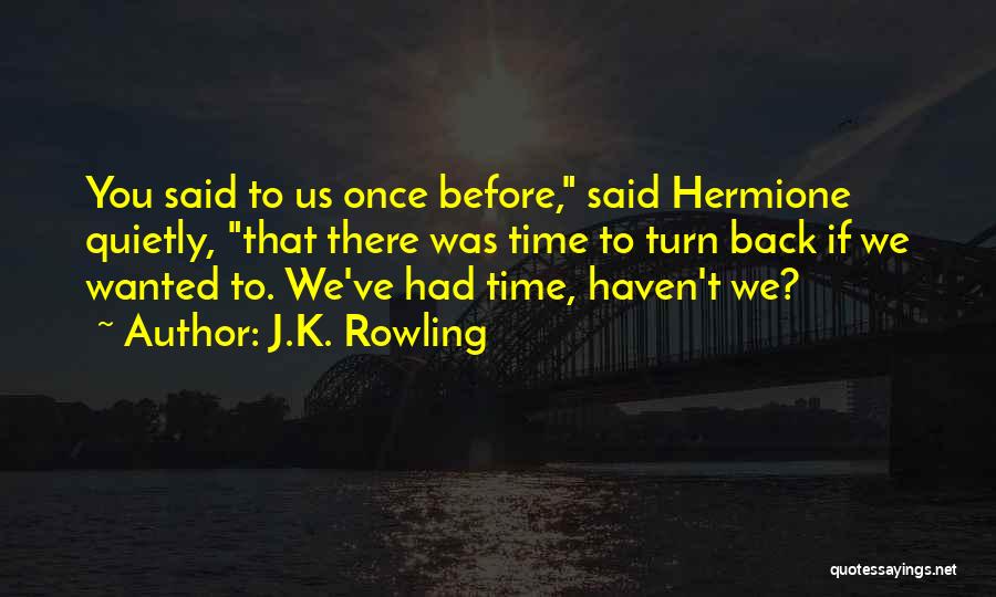 J.K. Rowling Quotes: You Said To Us Once Before, Said Hermione Quietly, That There Was Time To Turn Back If We Wanted To.