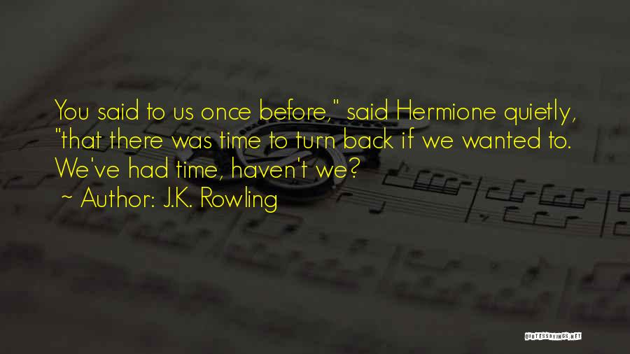 J.K. Rowling Quotes: You Said To Us Once Before, Said Hermione Quietly, That There Was Time To Turn Back If We Wanted To.