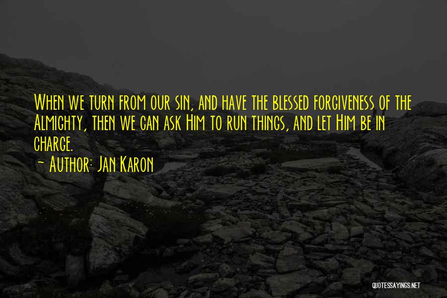 Jan Karon Quotes: When We Turn From Our Sin, And Have The Blessed Forgiveness Of The Almighty, Then We Can Ask Him To