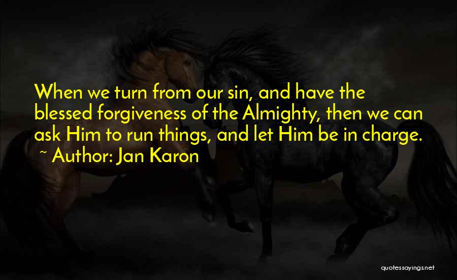 Jan Karon Quotes: When We Turn From Our Sin, And Have The Blessed Forgiveness Of The Almighty, Then We Can Ask Him To