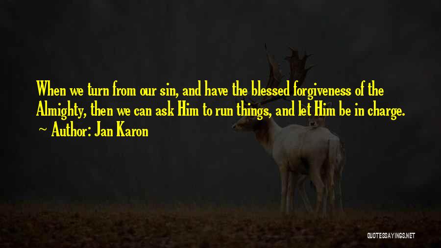 Jan Karon Quotes: When We Turn From Our Sin, And Have The Blessed Forgiveness Of The Almighty, Then We Can Ask Him To