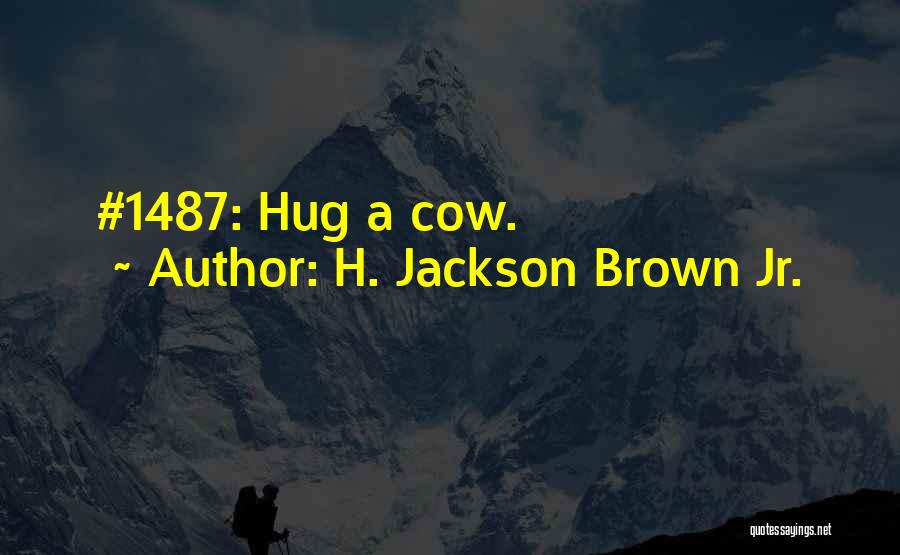 H. Jackson Brown Jr. Quotes: #1487: Hug A Cow.