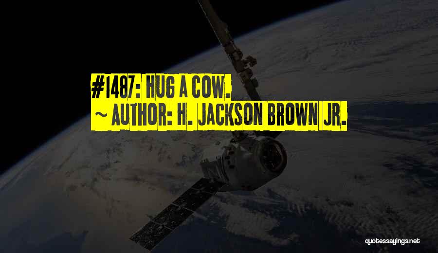 H. Jackson Brown Jr. Quotes: #1487: Hug A Cow.