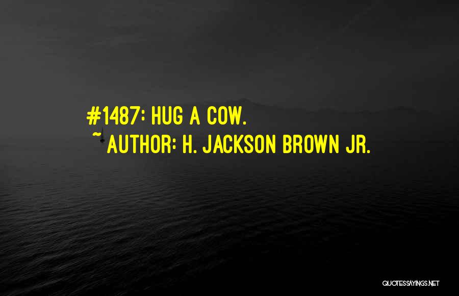 H. Jackson Brown Jr. Quotes: #1487: Hug A Cow.