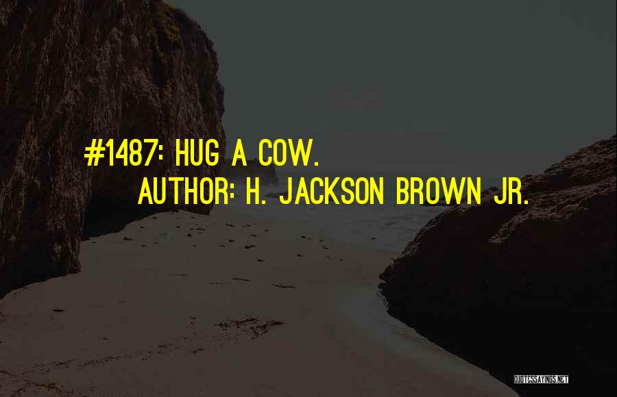 H. Jackson Brown Jr. Quotes: #1487: Hug A Cow.