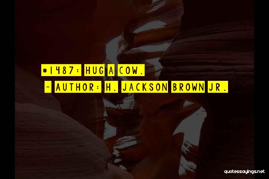 H. Jackson Brown Jr. Quotes: #1487: Hug A Cow.