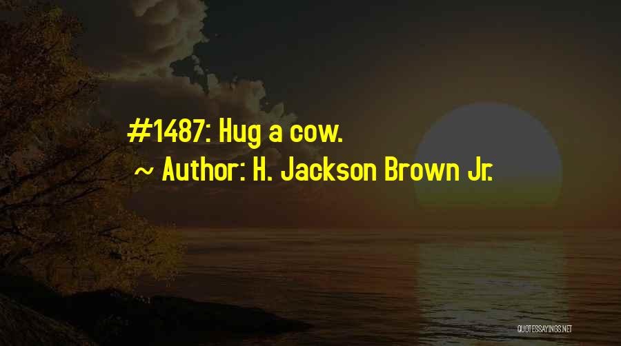 H. Jackson Brown Jr. Quotes: #1487: Hug A Cow.