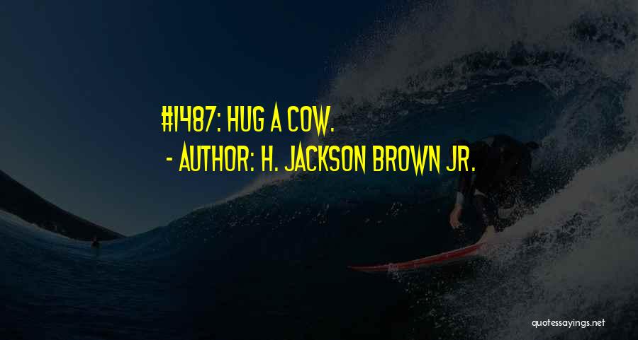 H. Jackson Brown Jr. Quotes: #1487: Hug A Cow.