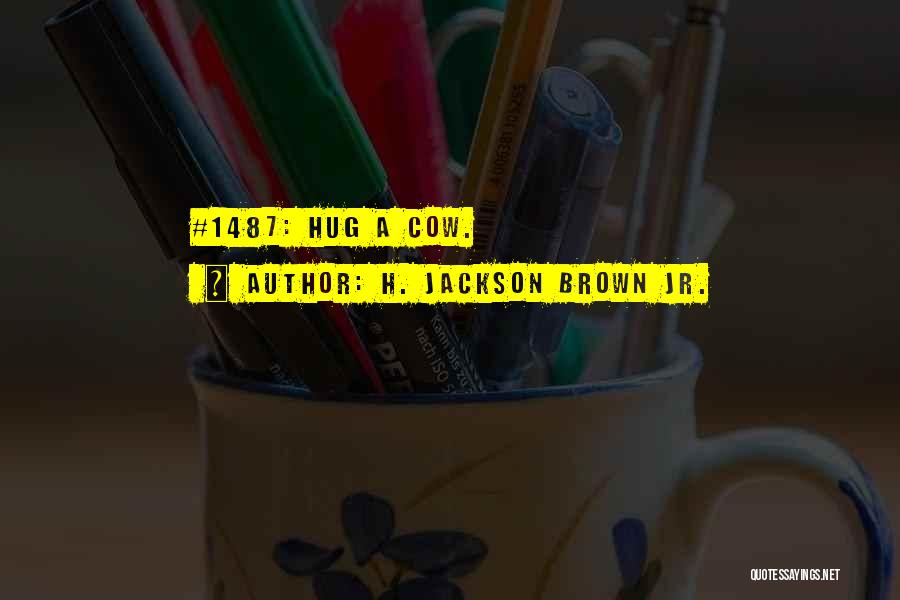 H. Jackson Brown Jr. Quotes: #1487: Hug A Cow.