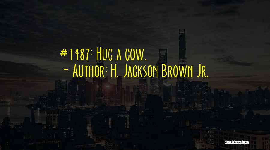 H. Jackson Brown Jr. Quotes: #1487: Hug A Cow.